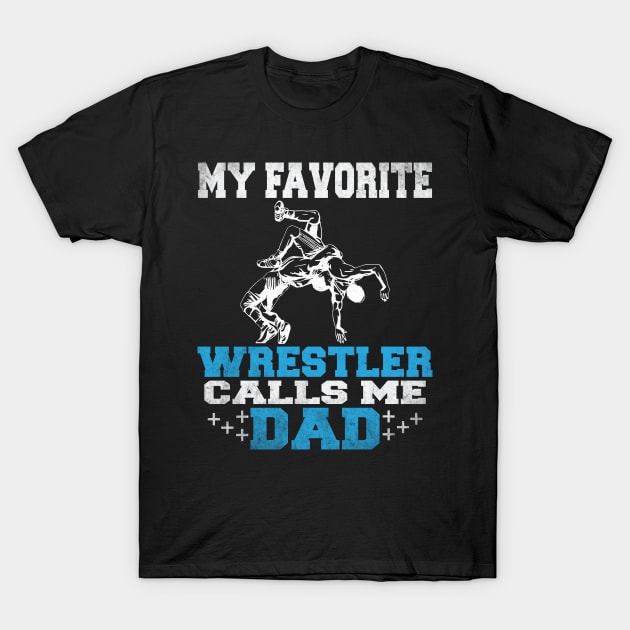 My Favorite Wrestler Calls Me Dad Men Funny Wrestling Father's Joke T-Shirt by Wise Words Store